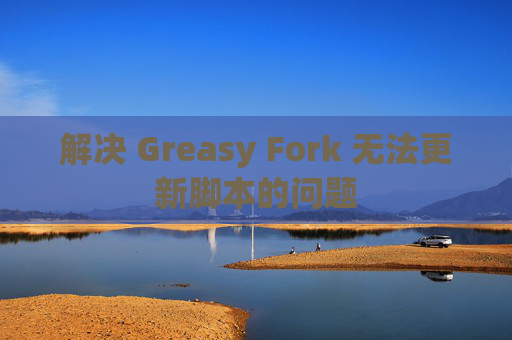解决 Greasy Fork 无法更新脚本的问题